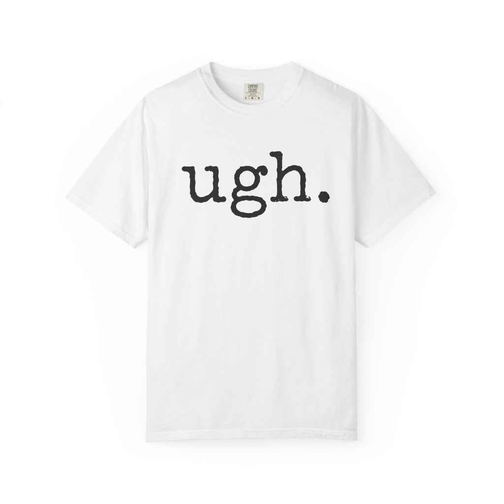 Ugh. Graphic T-Shirt — Funny Minimalist Slogan Tee