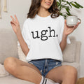 Ugh. Graphic T-Shirt — Funny Minimalist Slogan Tee